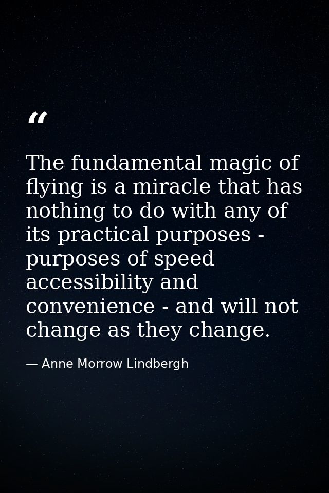 The fundamental magic of flying is a miracle that has nothing to do with any of its practical purposes - purposes of spe — Anne Morrow Lindbergh