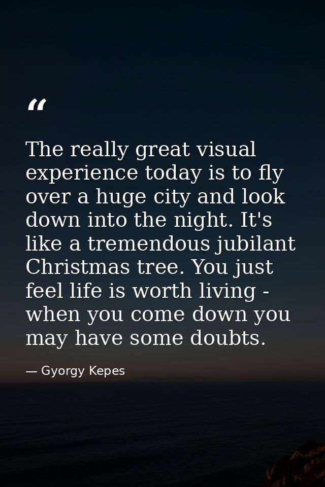 The really great visual experience today is to fly over a huge city and look down into the night. It's like a tremendous — Gyorgy Kepes