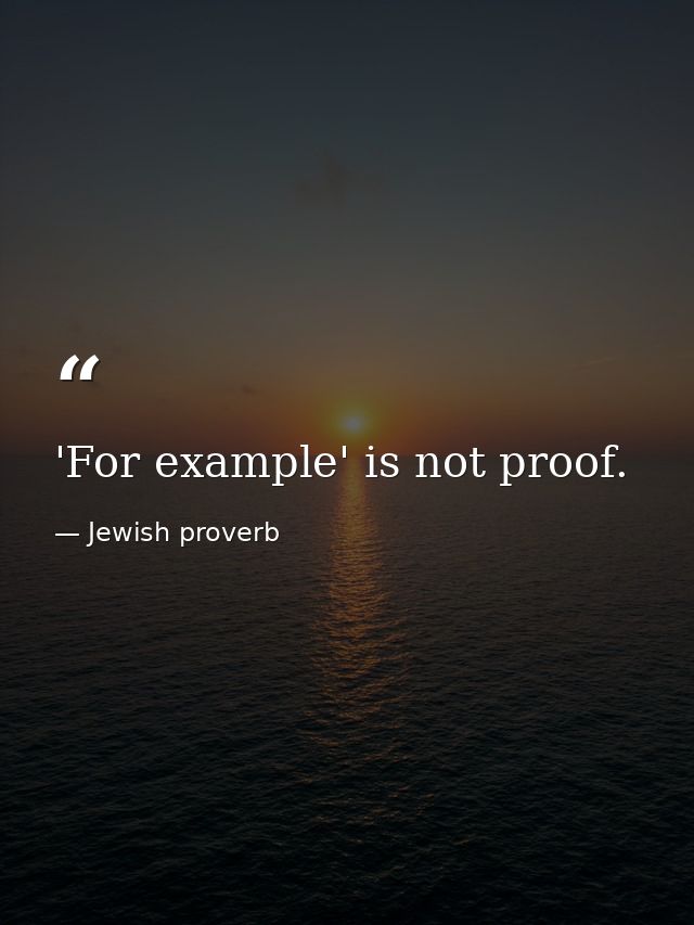 'For example' is not proof. — Jewish proverb