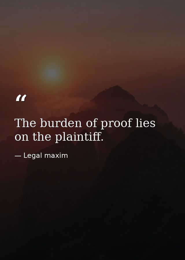 The burden of proof lies on the plaintiff. — Legal maxim