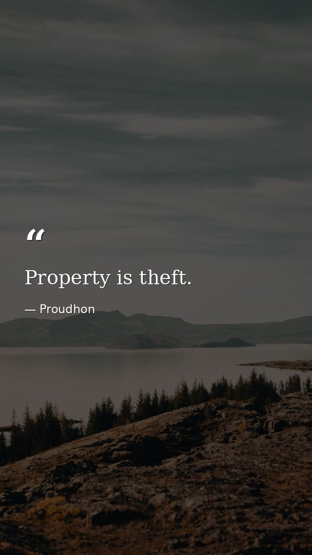 Property is theft. — Proudhon