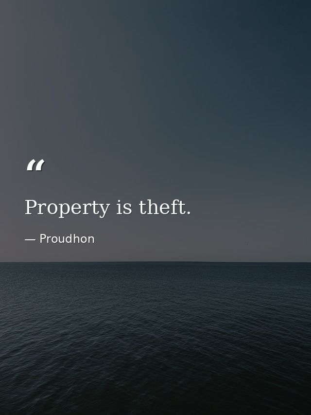 Property is theft. — Proudhon