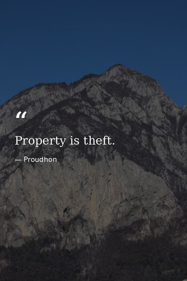 Property is theft. — Proudhon