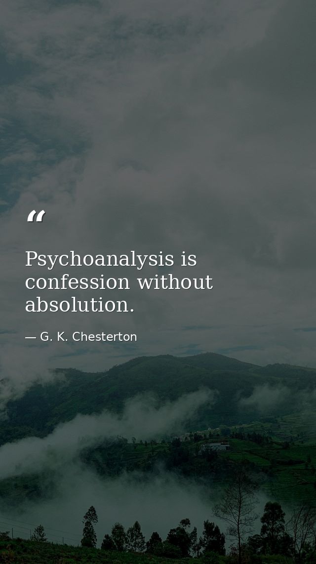 Psychoanalysis is confession without absolution. — G. K. Chesterton