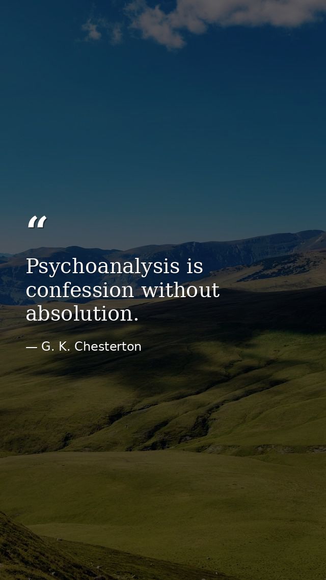 Psychoanalysis is confession without absolution. — G. K. Chesterton