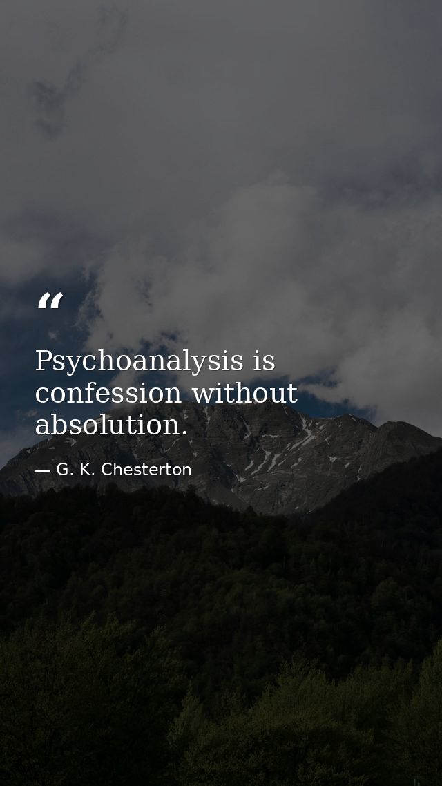 Psychoanalysis is confession without absolution. — G. K. Chesterton