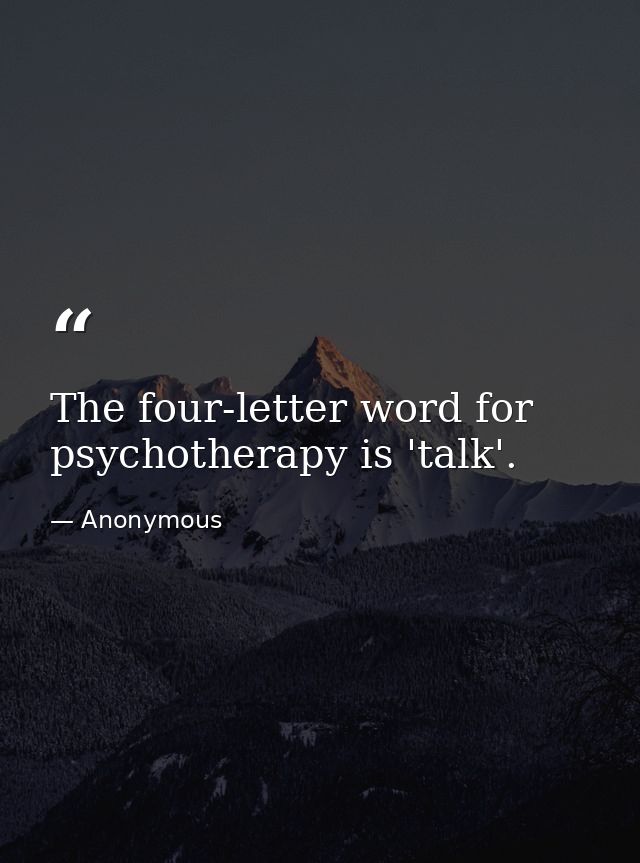 The four-letter word for psychotherapy is 'talk'. — Anonymous
