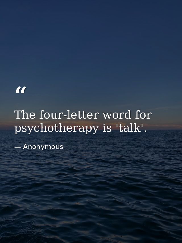 The four-letter word for psychotherapy is 'talk'. — Anonymous