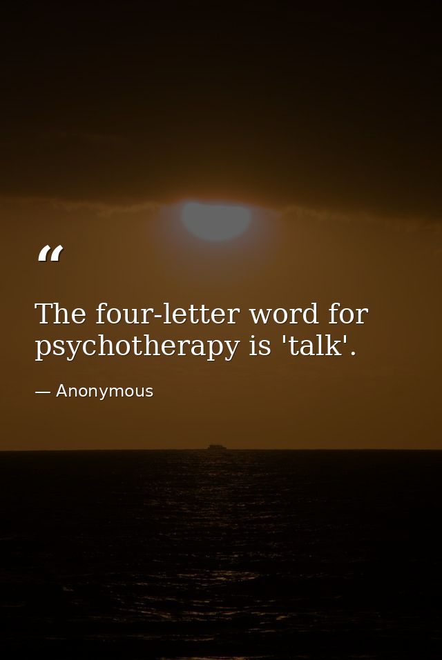 The four-letter word for psychotherapy is 'talk'. — Anonymous