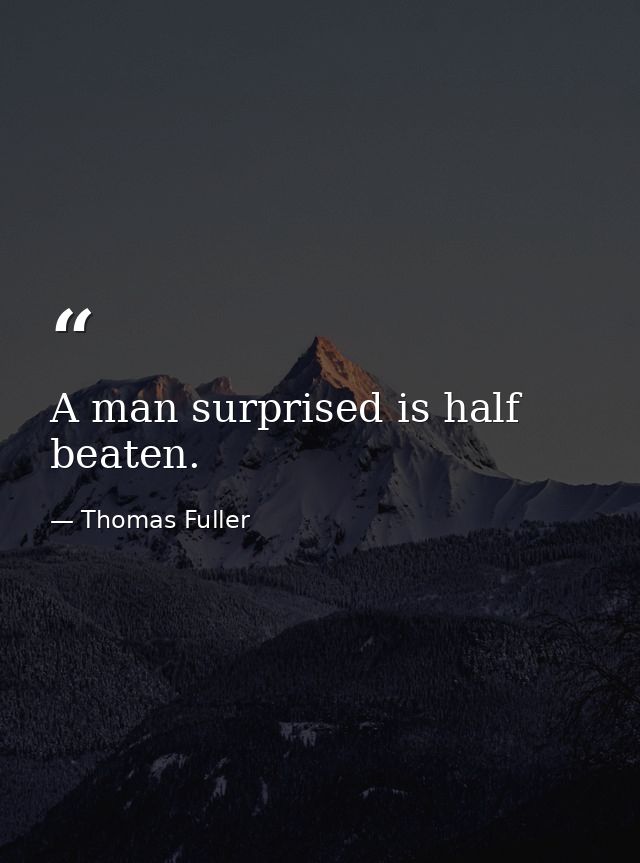 A man surprised is half beaten. — Thomas Fuller