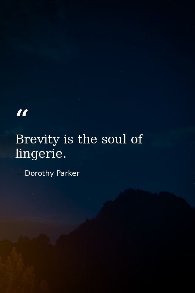Brevity is the soul of lingerie. — Dorothy Parker