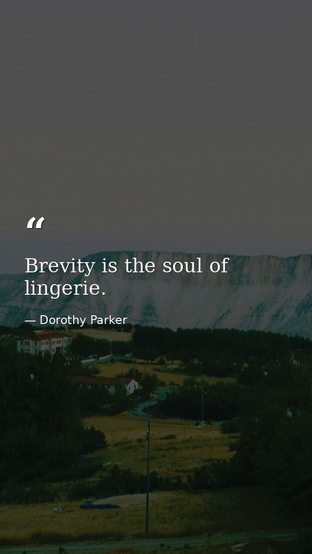 Brevity is the soul of lingerie. — Dorothy Parker