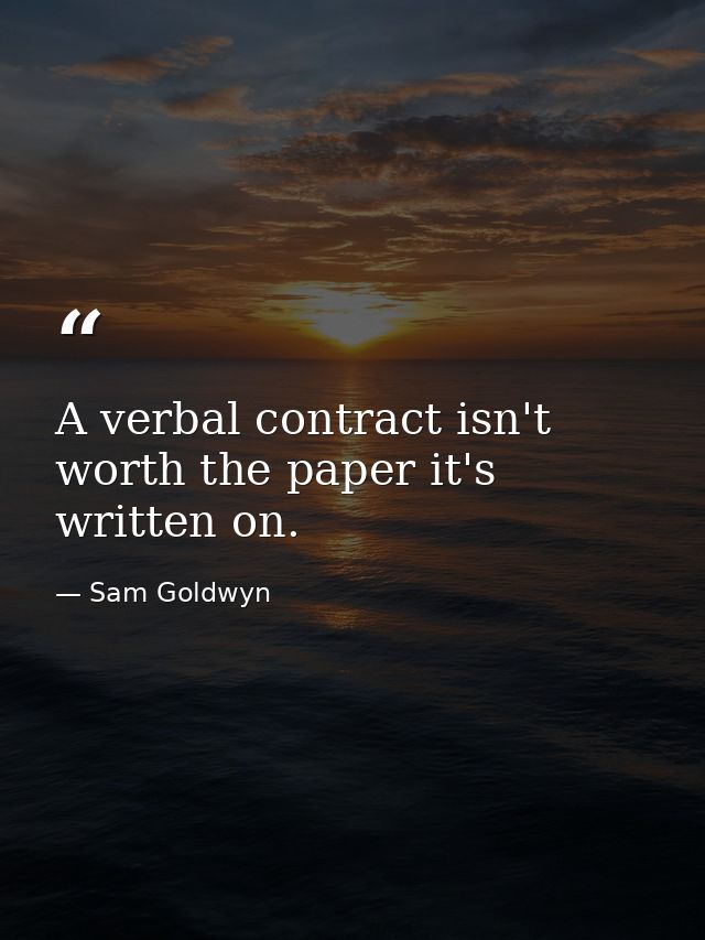 A verbal contract isn't worth the paper it's written on. — Sam Goldwyn