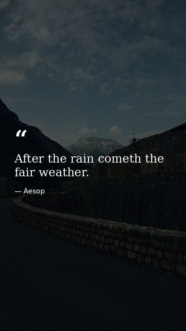 After the rain cometh the fair weather. — Aesop