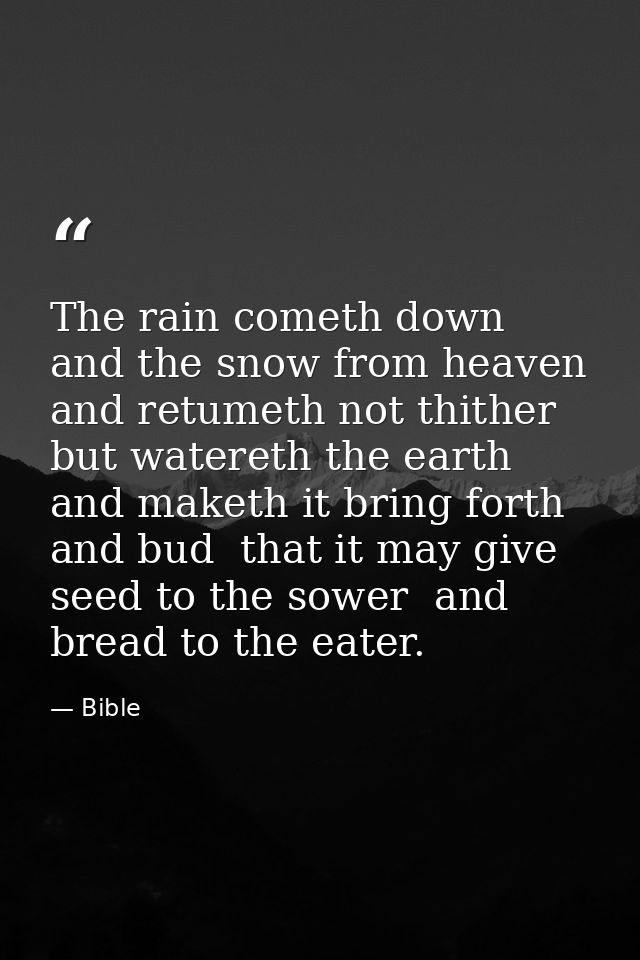 The rain cometh down  and the snow from heaven  and retumeth not thither  but watereth the earth  and maketh it bring fo — Bible