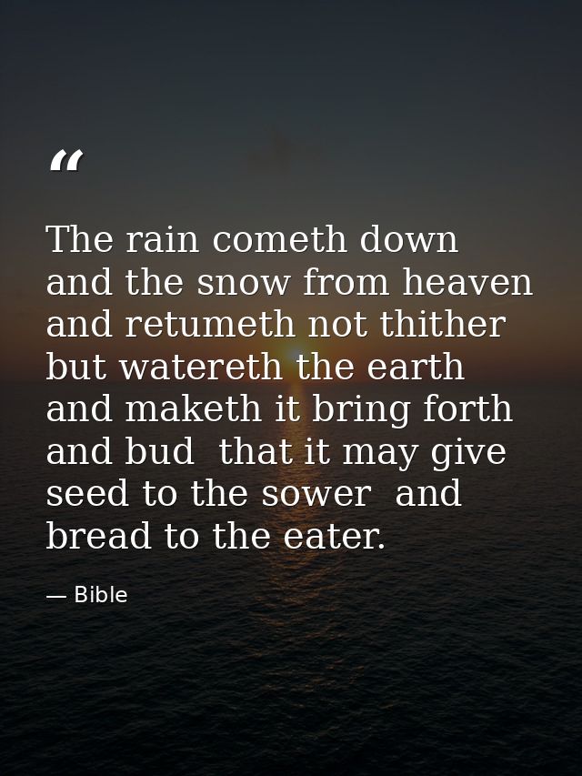 The rain cometh down  and the snow from heaven  and retumeth not thither  but watereth the earth  and maketh it bring fo — Bible