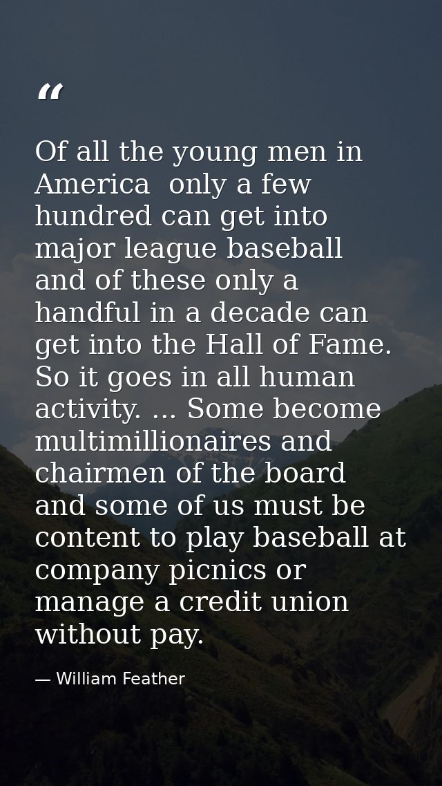 Of all the young men in America  only a few hundred can get into major league baseball  and of these only a handful in a — William Feather