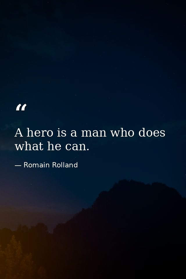 A hero is a man who does what he can. — Romain Rolland