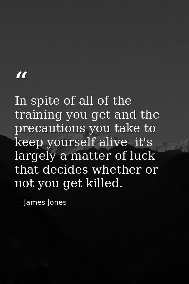 In spite of all of the training you get and the precautions you take to keep yourself alive  it's largely a matter of lu — James Jones