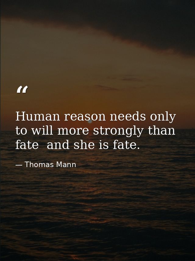Human reason needs only to will more strongly than fate  and she is fate. — Thomas Mann
