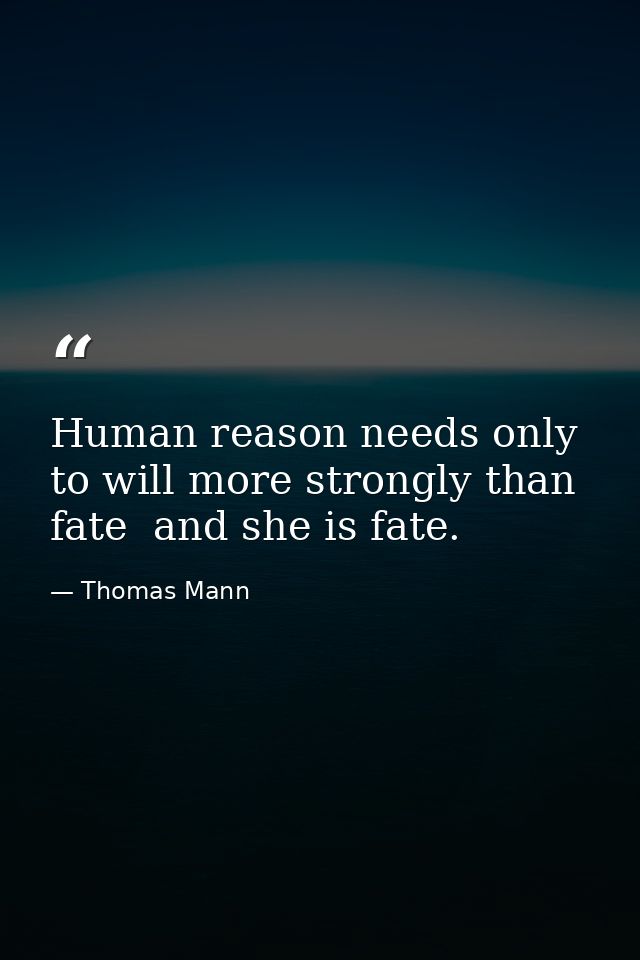 Human reason needs only to will more strongly than fate  and she is fate. — Thomas Mann
