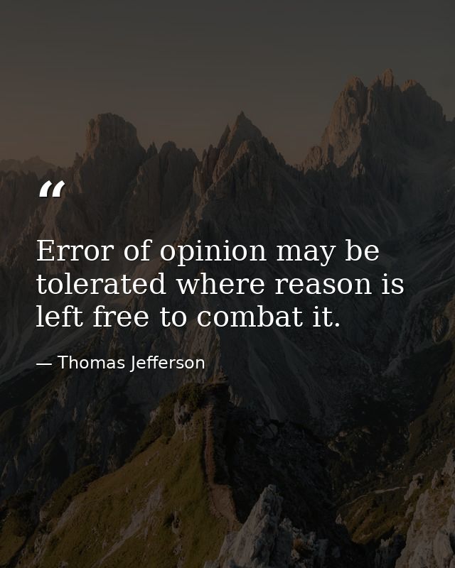 Error of opinion may be tolerated where reason is left free to combat it. — Thomas Jefferson
