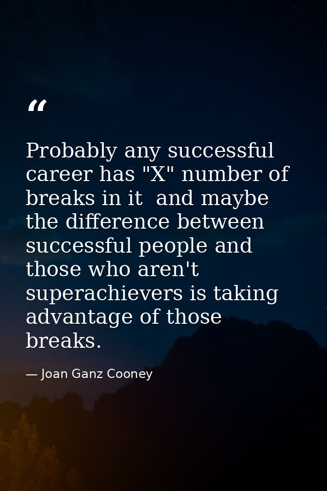 Probably any successful career has "X" number of breaks in it  and maybe the difference between successful people and th — Joan Ganz Cooney