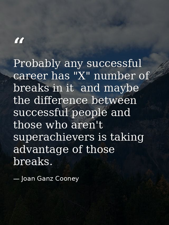 Probably any successful career has "X" number of breaks in it  and maybe the difference between successful people and th — Joan Ganz Cooney