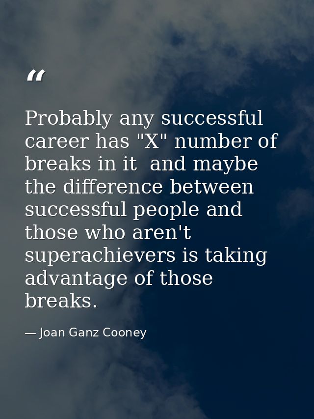 Probably any successful career has "X" number of breaks in it  and maybe the difference between successful people and th — Joan Ganz Cooney
