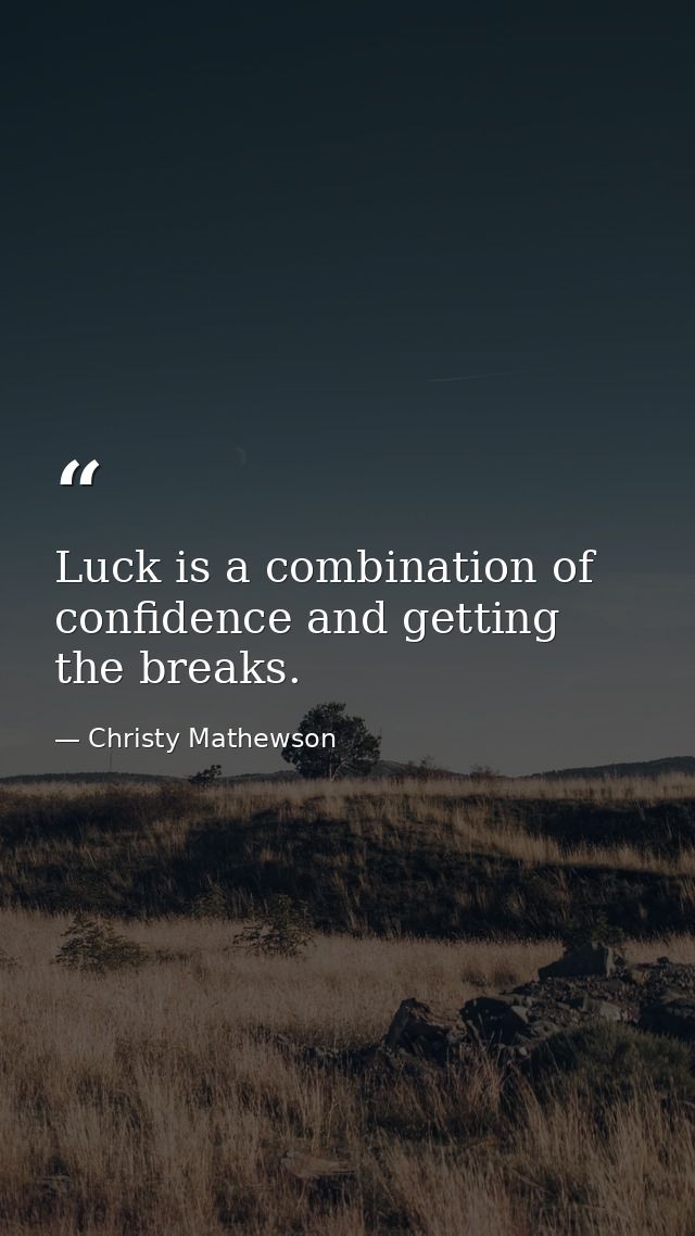 Luck is a combination of confidence and getting the breaks. — Christy Mathewson