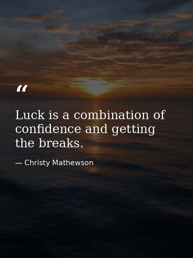 Luck is a combination of confidence and getting the breaks. — Christy Mathewson