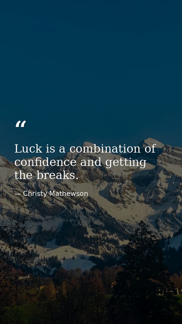 Luck is a combination of confidence and getting the breaks. — Christy Mathewson