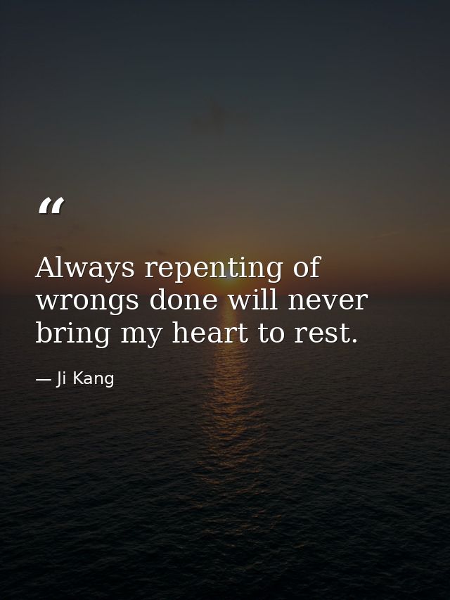 Always repenting of wrongs done will never bring my heart to rest. — Ji Kang