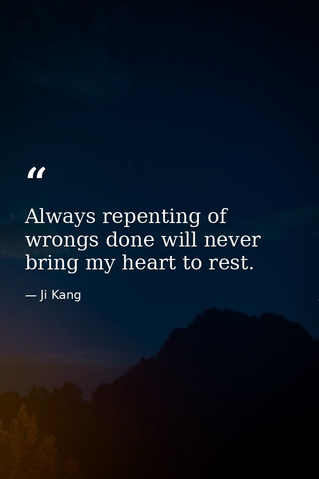 Always repenting of wrongs done will never bring my heart to rest. — Ji Kang