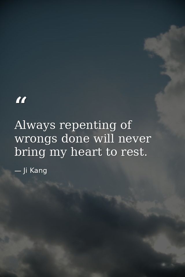 Always repenting of wrongs done will never bring my heart to rest. — Ji Kang