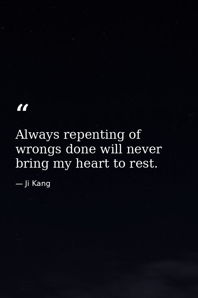 Always repenting of wrongs done will never bring my heart to rest. — Ji Kang
