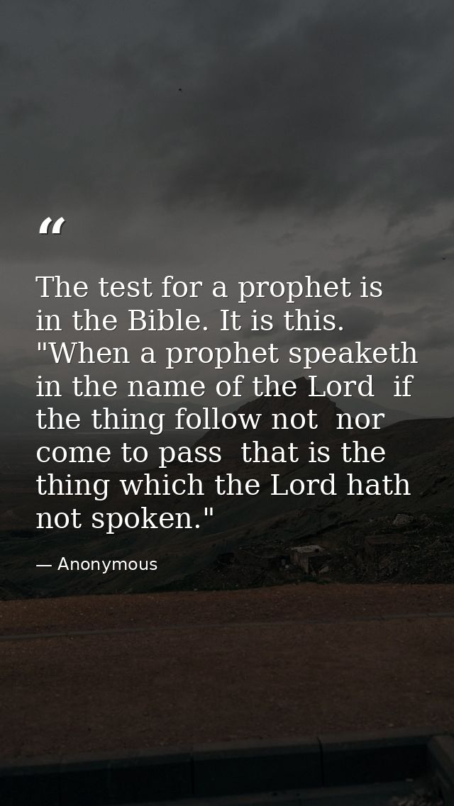 The test for a prophet is in the Bible. It is this. "When a prophet speaketh in the name of the Lord  if the thing follo — Anonymous