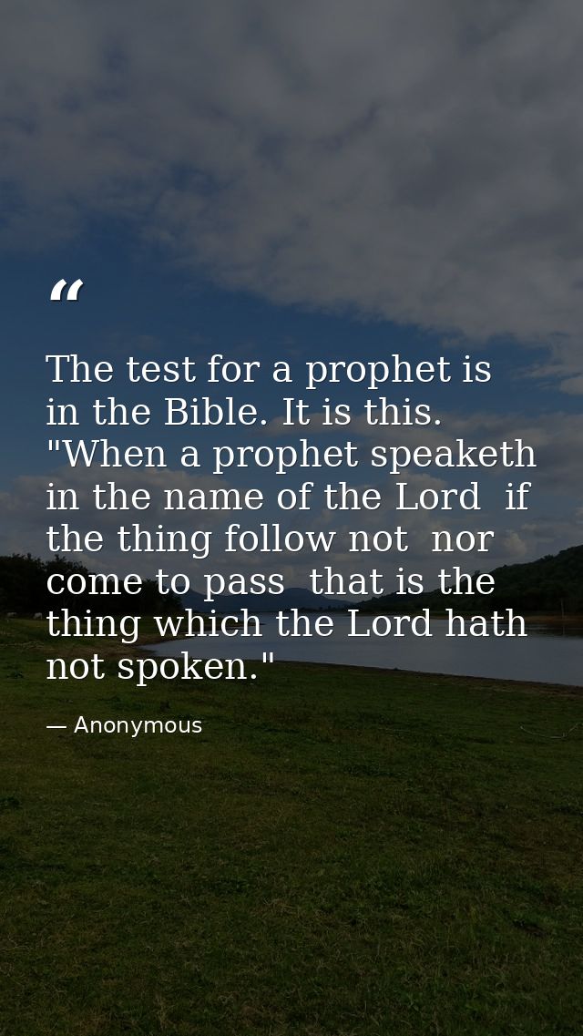 The test for a prophet is in the Bible. It is this. "When a prophet speaketh in the name of the Lord  if the thing follo — Anonymous