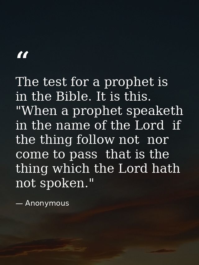 The test for a prophet is in the Bible. It is this. "When a prophet speaketh in the name of the Lord  if the thing follo — Anonymous