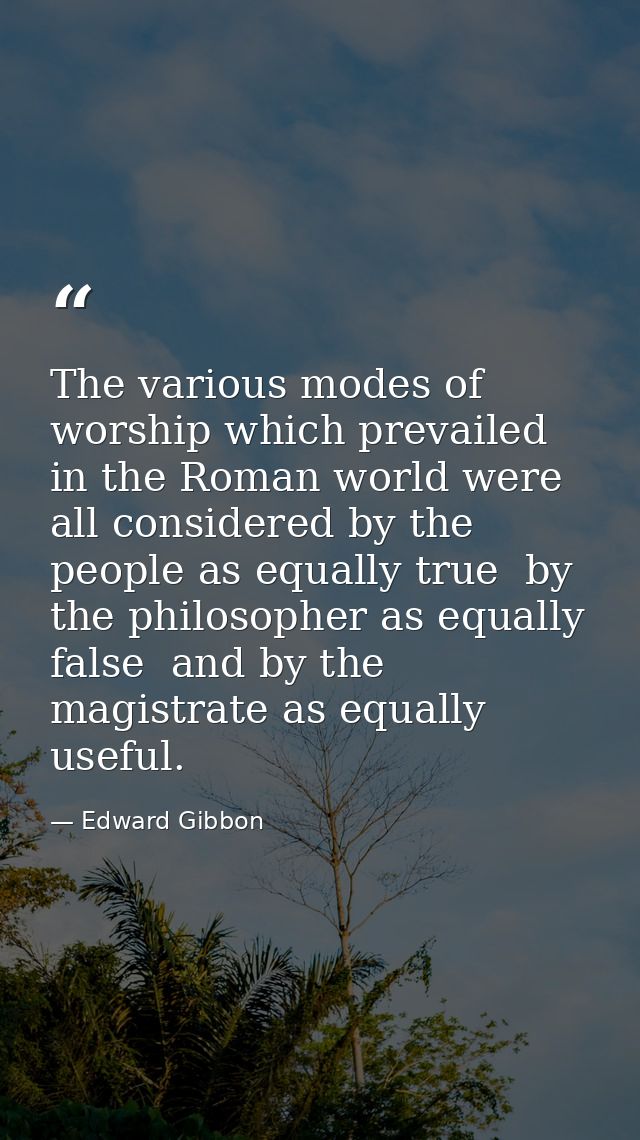 The various modes of worship which prevailed in the Roman world were all considered by the people as equally true  by th — Edward Gibbon