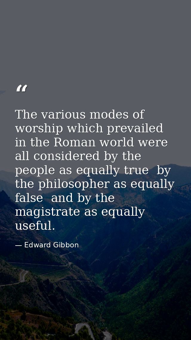 The various modes of worship which prevailed in the Roman world were all considered by the people as equally true  by th — Edward Gibbon