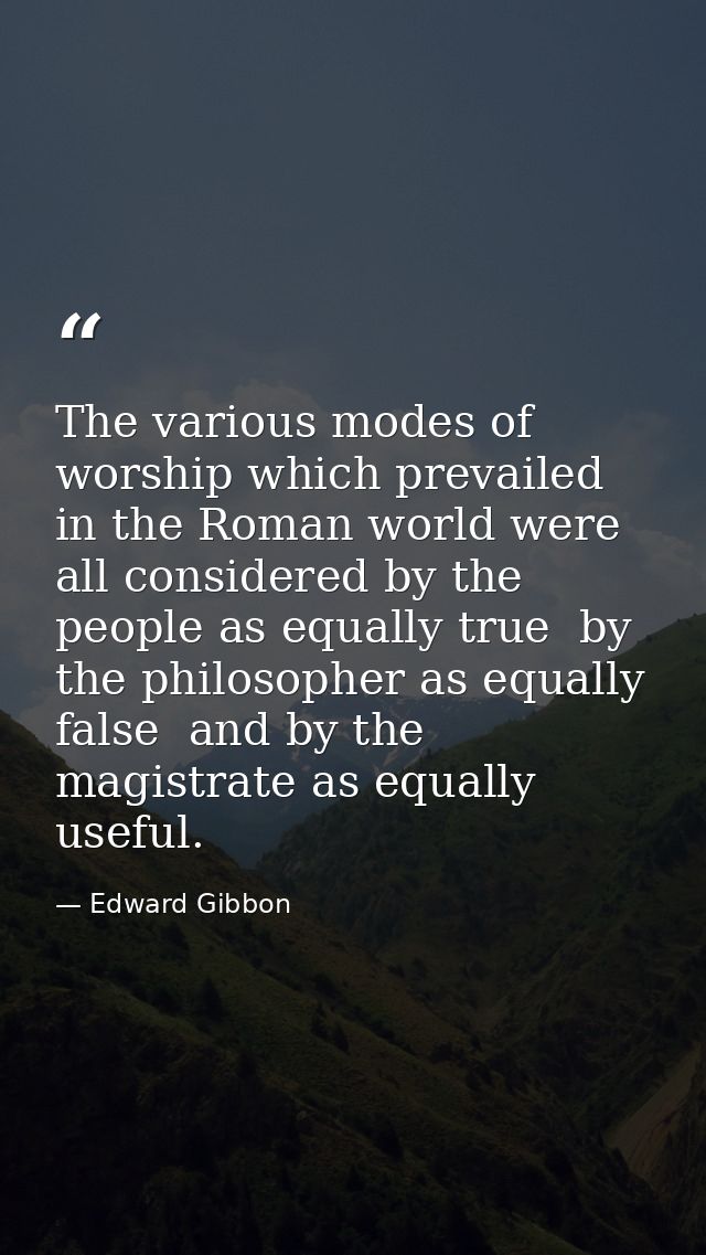 The various modes of worship which prevailed in the Roman world were all considered by the people as equally true  by th — Edward Gibbon