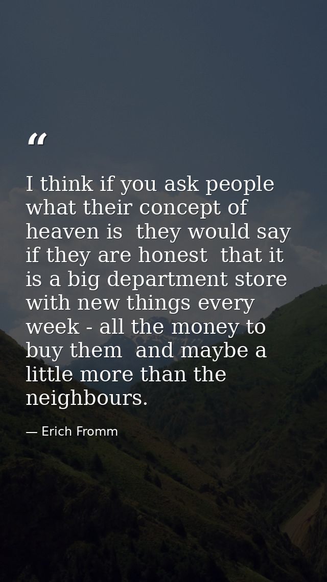 I think if you ask people what their concept of heaven is  they would say  if they are honest  that it is a big departme — Erich Fromm