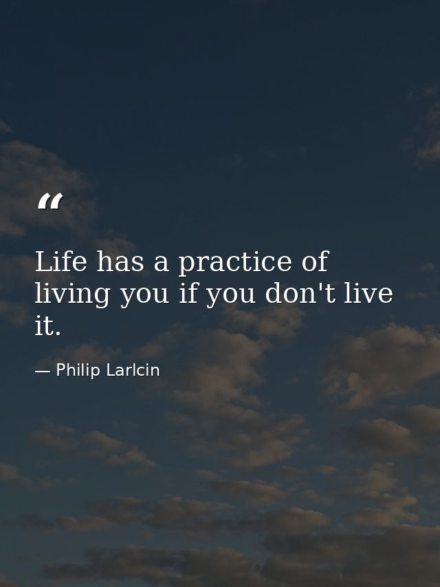 Life has a practice of living you if you don't live it. — Philip Larlcin