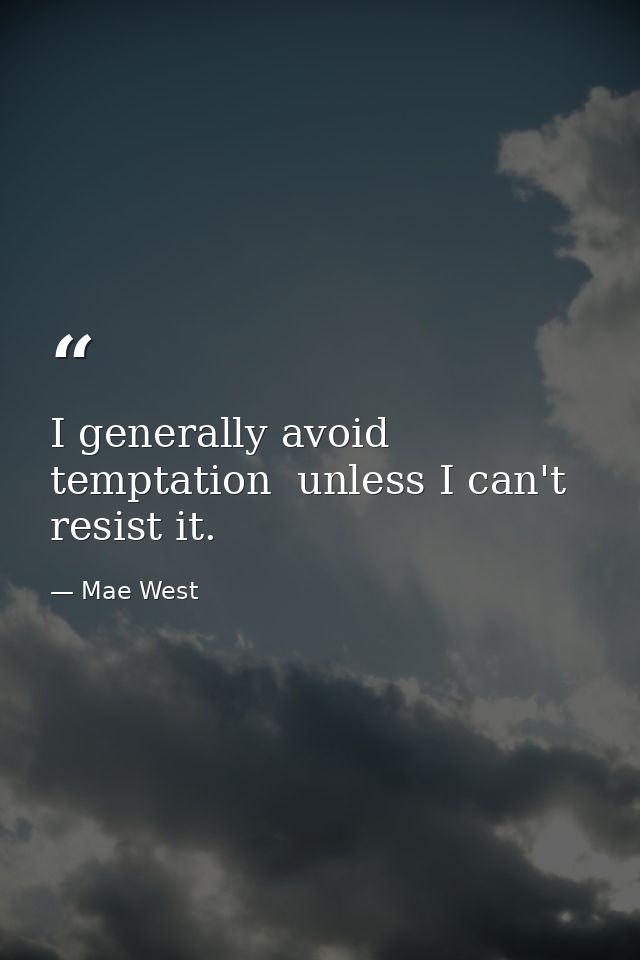I generally avoid temptation  unless I can't resist it. — Mae West