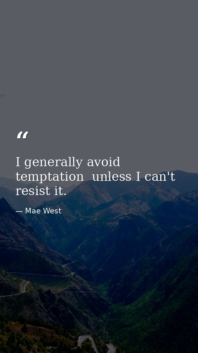 I generally avoid temptation  unless I can't resist it. — Mae West