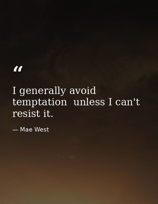 I generally avoid temptation  unless I can't resist it. — Mae West