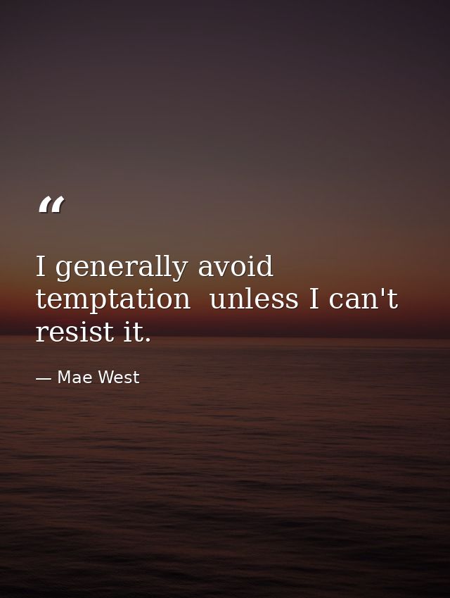I generally avoid temptation  unless I can't resist it. — Mae West