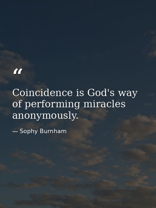 Coincidence is God's way of performing miracles anonymously. — Sophy Burnham