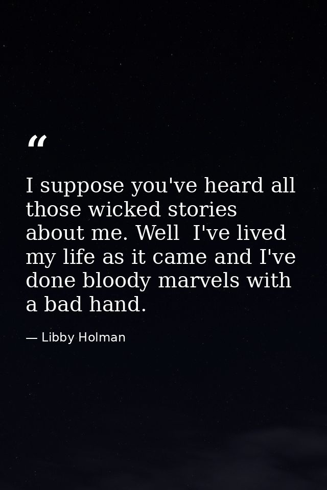 I suppose you've heard all those wicked stories about me. Well  I've lived my life as it came and I've done bloody marve — Libby Holman